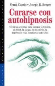 Curarse con autohipnosis: Técnicas sencillas para superar la tensión, el dolor, la fatiga, el insomnio.